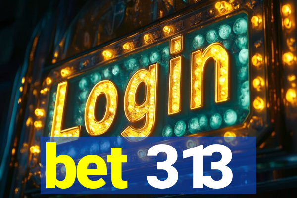 bet 313